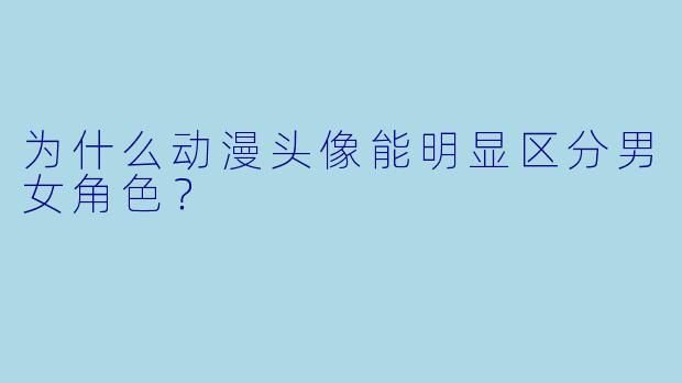 为什么动漫头像能明显区分男女角色？