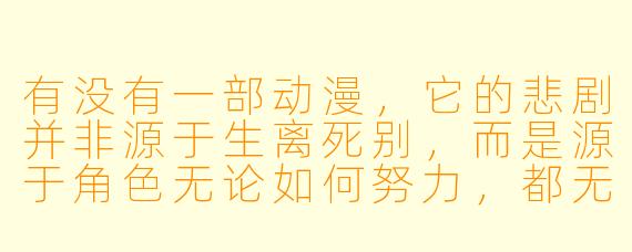 有没有一部动漫,它的悲剧并非源于生离死别,而是源于角色无论如何努力,都无法逃脱命运循环的绝望感?