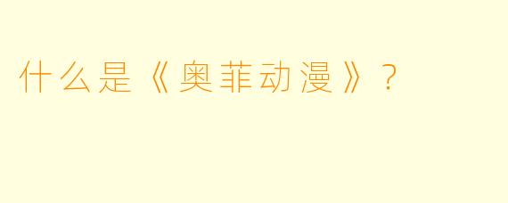 什么是《奥菲动漫》？