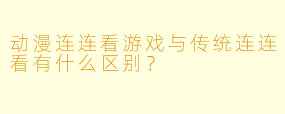 动漫连连看游戏与传统连连看有什么区别？