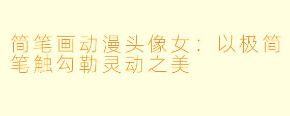 简笔画动漫头像女:以极简笔触勾勒灵动之美