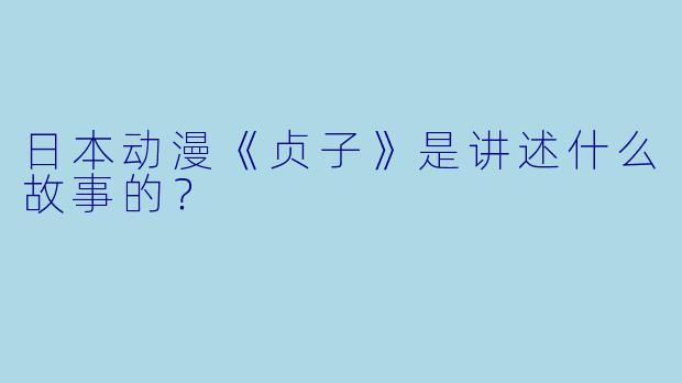 日本动漫《贞子》是讲述什么故事的？