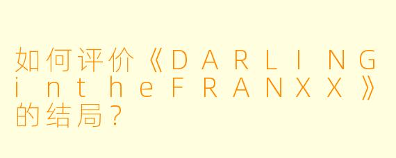 如何评价《DARLINGintheFRANXX》的结局？
