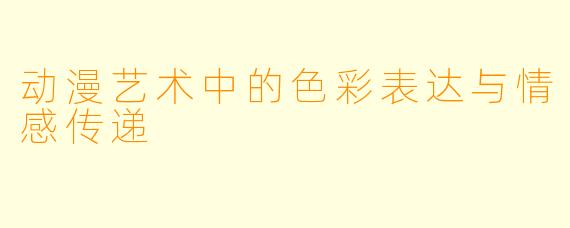 动漫艺术中的色彩表达与情感传递