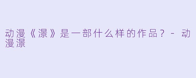 动漫《澋》是一部什么样的作品？