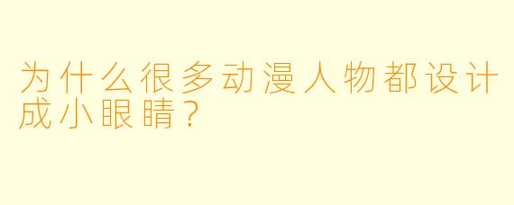 为什么很多动漫人物都设计成小眼睛？