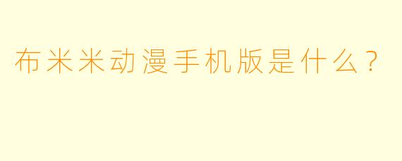 布米米动漫手机版是什么？