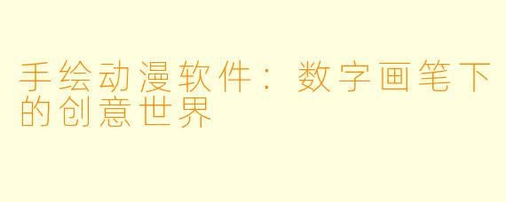 手绘动漫软件：数字画笔下的创意世界