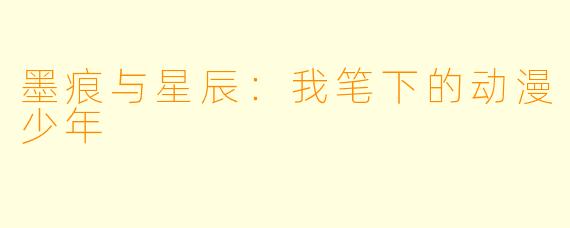 墨痕与星辰:我笔下的动漫少年