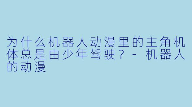 为什么机器人动漫里的主角机体总是由少年驾驶？