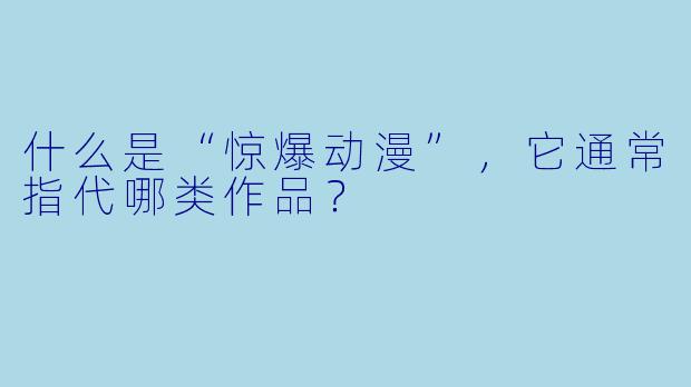 什么是“惊爆动漫”，它通常指代哪类作品？