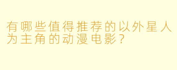 有哪些值得推荐的以外星人为主角的动漫电影？