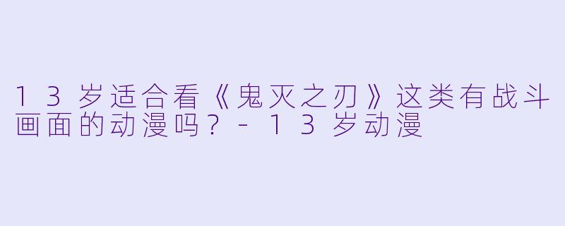 13岁适合看《鬼灭之刃》这类有战斗画面的动漫吗？