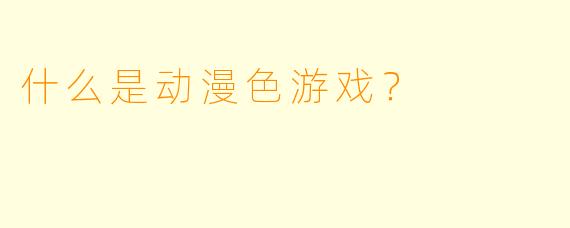 什么是动漫色游戏？