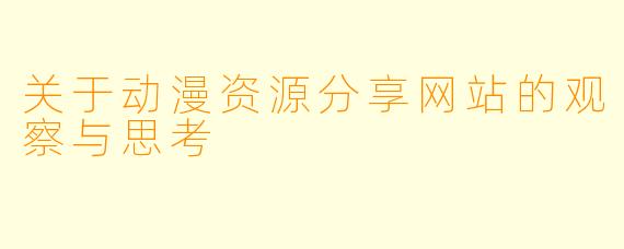 关于动漫资源分享网站的观察与思考