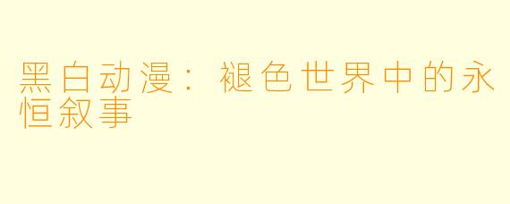 黑白动漫：褪色世界中的永恒叙事