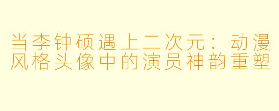 当李钟硕遇上二次元：动漫风格头像中的演员神韵重塑