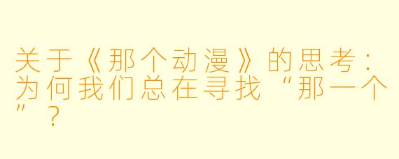 关于《那个动漫》的思考：为何我们总在寻找“那一个”？