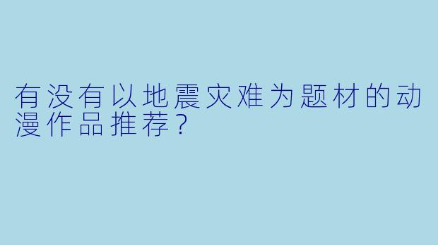 有没有以地震灾难为题材的动漫作品推荐？