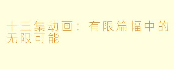 十三集动画：有限篇幅中的无限可能