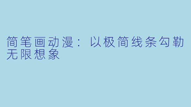 简笔画动漫：以极简线条勾勒无限想象