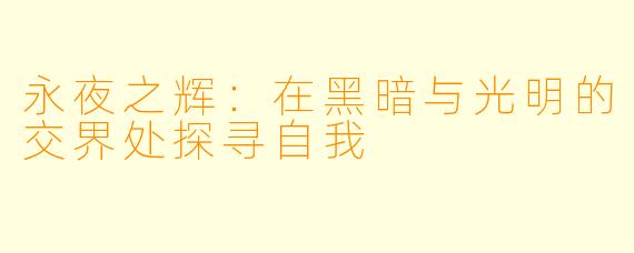 永夜之辉：在黑暗与光明的交界处探寻自我