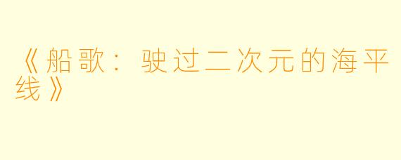 《船歌：驶过二次元的海平线》