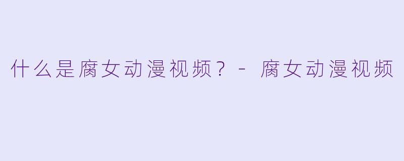 什么是腐女动漫视频？