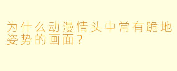 为什么动漫情头中常有跪地姿势的画面？