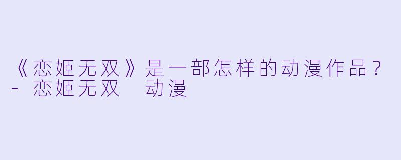 《恋姬无双》是一部怎样的动漫作品？