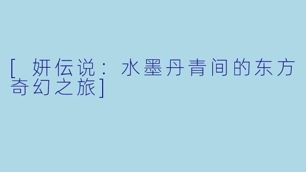 [妍伝说：水墨丹青间的东方奇幻之旅]