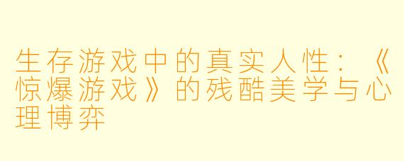 生存游戏中的真实人性：《惊爆游戏》的残酷美学与心理博弈