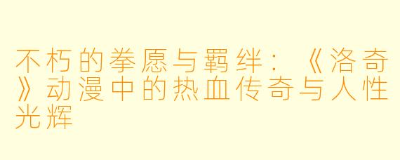 不朽的拳愿与羁绊:《洛奇》动漫中的热血传奇与人性光辉