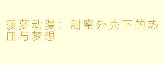 菠萝动漫:甜蜜外壳下的热血与梦想