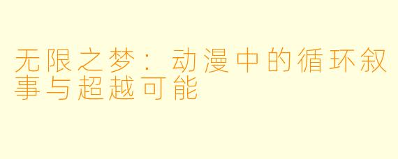 无限之梦:动漫中的循环叙事与超越可能