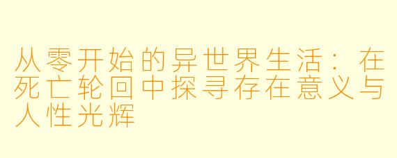 从零开始的异世界生活：在死亡轮回中探寻存在意义与人性光辉