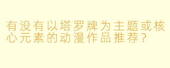 有没有以塔罗牌为主题或核心元素的动漫作品推荐？