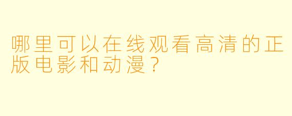 哪里可以在线观看高清的正版电影和动漫？