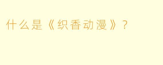 什么是《织香动漫》？