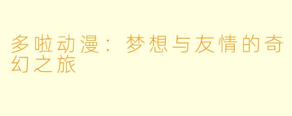 多啦动漫：梦想与友情的奇幻之旅