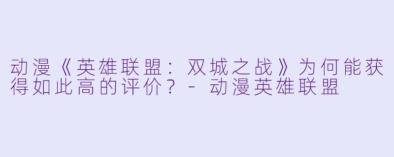 动漫《英雄联盟：双城之战》为何能获得如此高的评价？