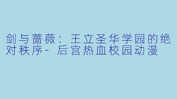 剑与蔷薇：王立圣华学园的绝对秩序