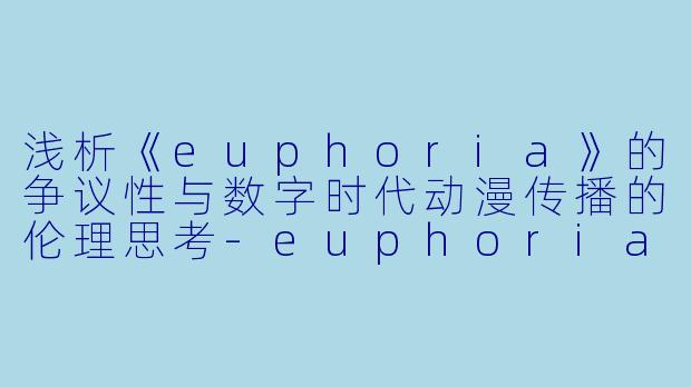 浅析《euphoria》的争议性与数字时代动漫传播的伦理思考