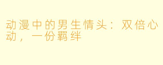 动漫中的男生情头：双倍心动，一份羁绊