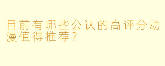 目前有哪些公认的高评分动漫值得推荐？
