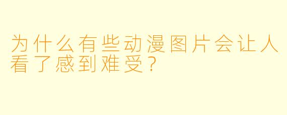 为什么有些动漫图片会让人看了感到难受？