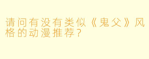 请问有没有类似《鬼父》风格的动漫推荐？