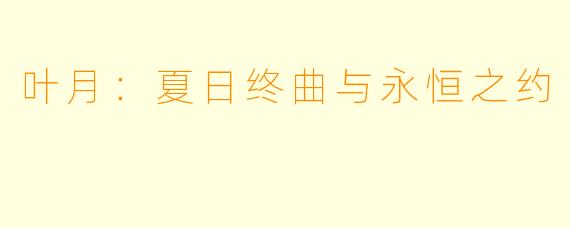 叶月:夏日终曲与永恒之约
