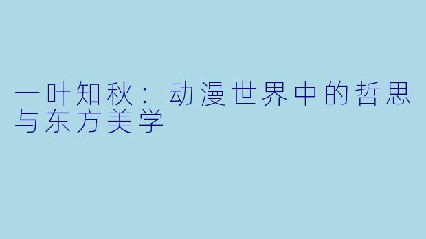 一叶知秋：动漫世界中的哲思与东方美学