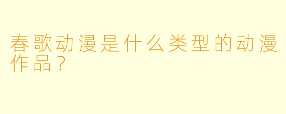 春歌动漫是什么类型的动漫作品？